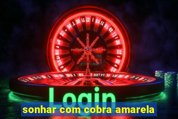 sonhar com cobra amarela